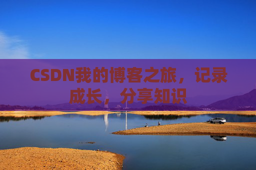 CSDN我的博客之旅,记录成长,分享知识